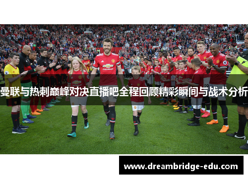 曼联与热刺巅峰对决直播吧全程回顾精彩瞬间与战术分析