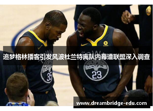 追梦格林播客引发风波杜兰特离队内幕遭联盟深入调查