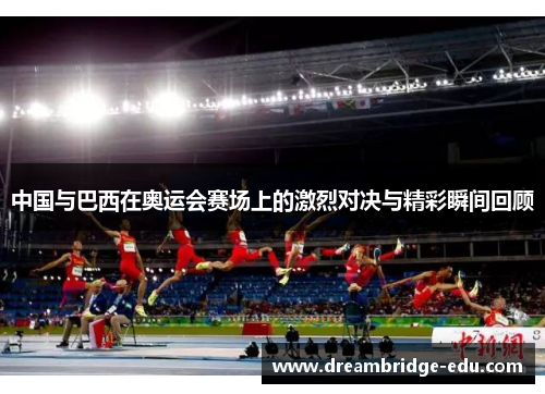 中国与巴西在奥运会赛场上的激烈对决与精彩瞬间回顾
