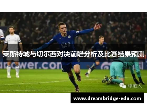 莱斯特城与切尔西对决前瞻分析及比赛结果预测