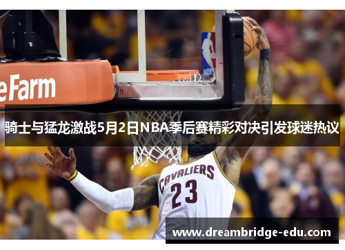 骑士与猛龙激战5月2日NBA季后赛精彩对决引发球迷热议