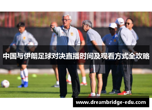 中国与伊朗足球对决直播时间及观看方式全攻略