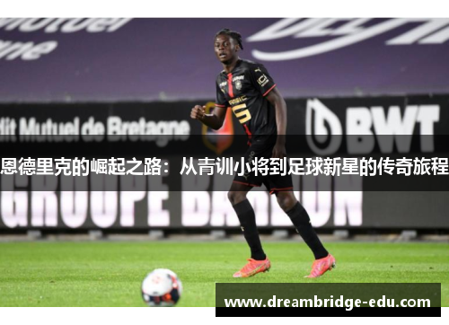 恩德里克的崛起之路：从青训小将到足球新星的传奇旅程