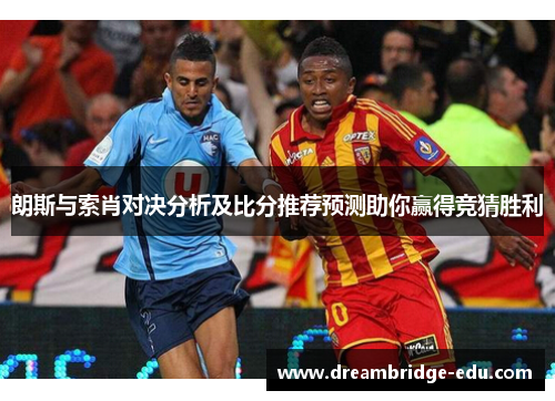 朗斯与索肖对决分析及比分推荐预测助你赢得竞猜胜利