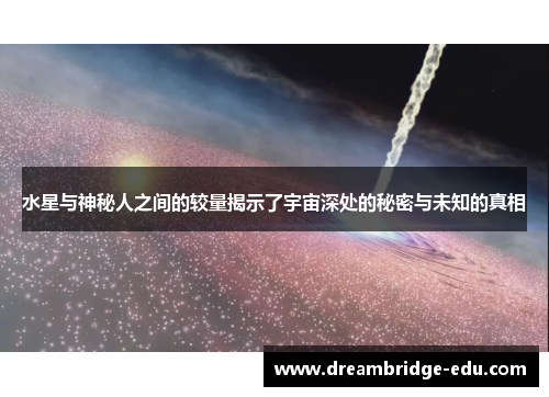 水星与神秘人之间的较量揭示了宇宙深处的秘密与未知的真相